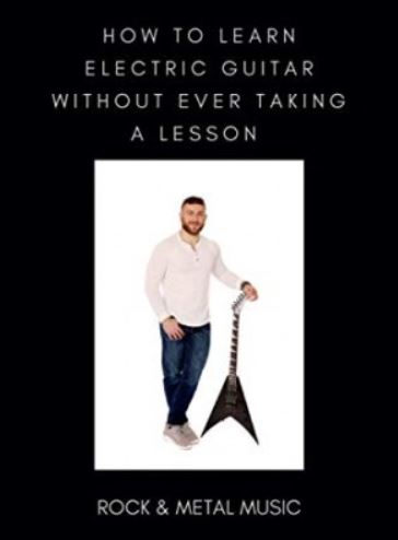 HOW TO LEARN ELECTRIC GUITAR WITHOUT EVER TAKING A LESSON ROCK & METAL MUSIC