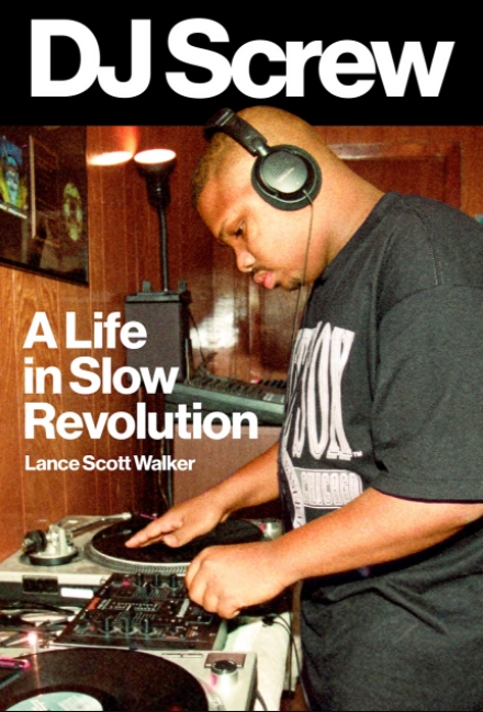 DJ Screw: A Life in Slow Revolution (American Music Series)