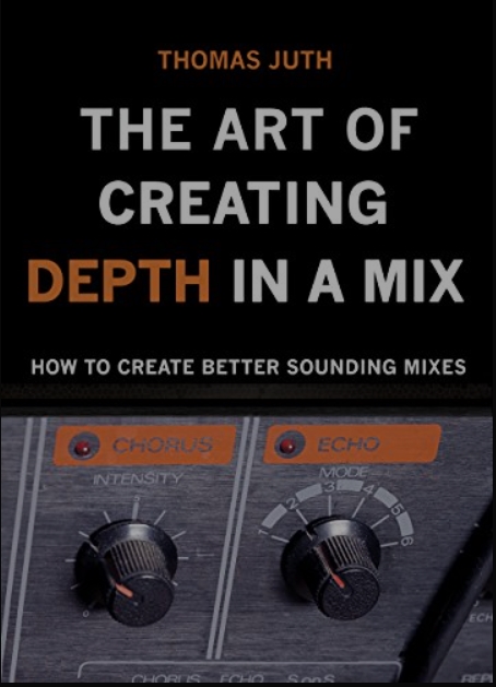 Thomas Juth The Art of Creating Depth in a Mix (The Art Of Mixing Book 4)