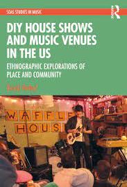 DIY House Shows and Music Venues in the US  Ethnographic Explorations of Place and Community (SOAS Studies in Music) (Premium)