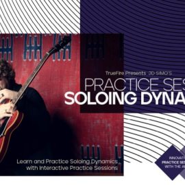 Truefire JD Simo’s Practice Sessions: Soloing Dynamics [TUTORiAL] (Premium)