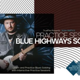 Truefire Josh Smith’s Practice Sessions: Blue Highways Soloing [TUTORiAL] (Premium)